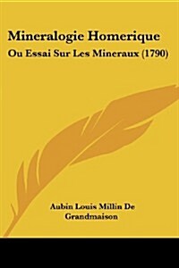 Mineralogie Homerique: Ou Essai Sur Les Mineraux (1790) (Paperback)