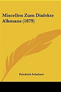 Miscellen Zum Dialekte Alkmans (1879) (Paperback)