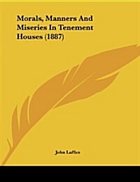 Morals, Manners and Miseries in Tenement Houses (1887) (Paperback)