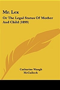 Mr. Lex: Or the Legal Status of Mother and Child (1899) (Paperback)