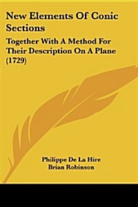 New Elements of Conic Sections: Together with a Method for Their Description on a Plane (1729) (Paperback)