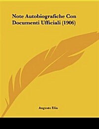 Note Autobiografiche Con Documenti Ufficiali (1906) (Paperback)