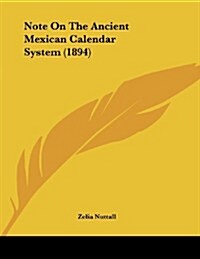 Note on the Ancient Mexican Calendar System (1894) (Paperback)
