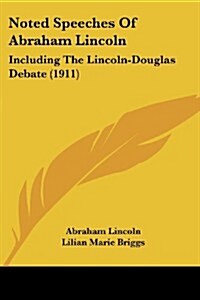 Noted Speeches of Abraham Lincoln: Including the Lincoln-Douglas Debate (1911) (Paperback)