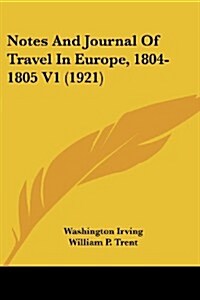 Notes and Journal of Travel in Europe, 1804-1805 V1 (1921) (Paperback)