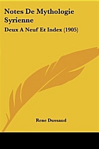 Notes de Mythologie Syrienne: Deux a Neuf Et Index (1905) (Paperback)