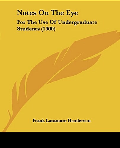 Notes on the Eye: For the Use of Undergraduate Students (1900) (Paperback)