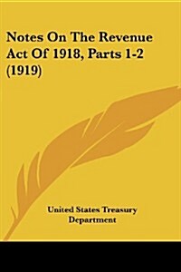 Notes on the Revenue Act of 1918, Parts 1-2 (1919) (Paperback)