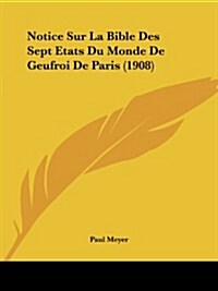 Notice Sur La Bible Des Sept Etats Du Monde de Geufroi de Paris (1908) (Paperback)