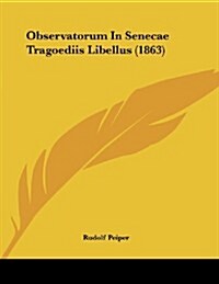 Observatorum in Senecae Tragoediis Libellus (1863) (Paperback)