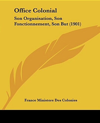 Office Colonial: Son Organisation, Son Fonctionnement, Son But (1901) (Paperback)