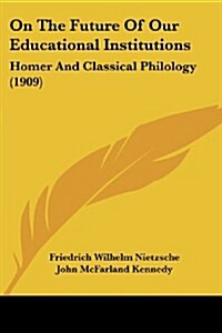 On the Future of Our Educational Institutions: Homer and Classical Philology (1909) (Paperback)