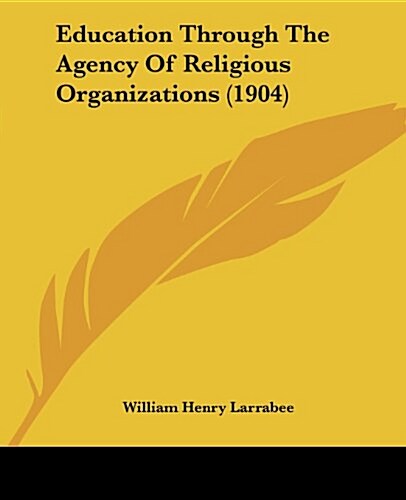 Education Through the Agency of Religious Organizations (1904) (Paperback)