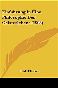 Einfuhrung in Eine Philosophie Des Geisteslebens (1908) (Paperback)