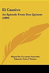 El Cautivo: An Episode from Don Quixote (1899) (Paperback)
