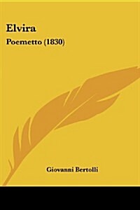 Elvira: Poemetto (1830) (Paperback)