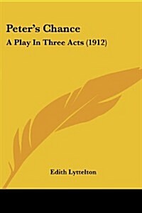 Peters Chance: A Play in Three Acts (1912) (Paperback)