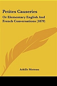 Petites Causeries: Or Elementary English and French Conversations (1879) (Paperback)