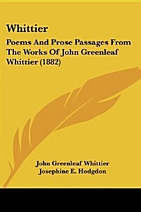 Whittier: Poems and Prose Passages from the Works of John Greenleaf Whittier (1882) (Paperback)