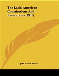 The Latin-American Constitutions and Revolutions (1901) (Paperback)