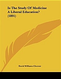 Is the Study of Medicine a Liberal Education? (1891) (Paperback)