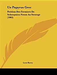 Un Papyrus Grec: Petition Des Fermiers de Soknopaiou Nesos Au Stratege (1903) (Paperback)