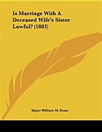 Is Marriage with a Deceased Wifes Sister Lawful? (1883) (Paperback)