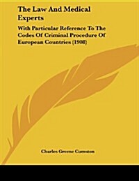 The Law and Medical Experts: With Particular Reference to the Codes of Criminal Procedure of European Countries (1908) (Paperback)