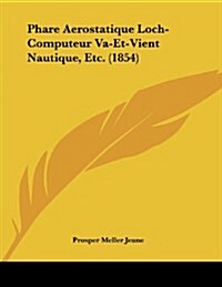 Phare Aerostatique Loch-Computeur Va-Et-Vient Nautique, Etc. (1854) (Paperback)