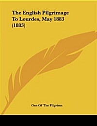 The English Pilgrimage to Lourdes, May 1883 (1883) (Paperback)