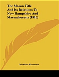 The Mason Title and Its Relations to New Hampshire and Massachusetts (1916) (Paperback)