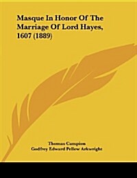 Masque in Honor of the Marriage of Lord Hayes, 1607 (1889) (Paperback)