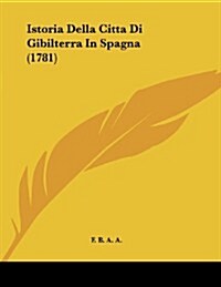 Istoria Della Citta Di Gibilterra in Spagna (1781) (Paperback)