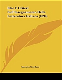 Idee E Criteri Sullinsegnamento Della Letteratura Italiana (1894) (Paperback)