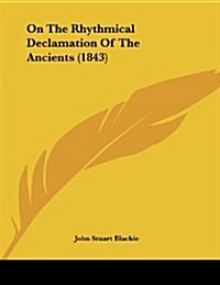 On the Rhythmical Declamation of the Ancients (1843) (Paperback)