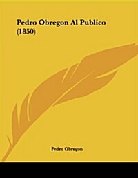 Pedro Obregon Al Publico (1850) (Paperback)