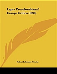 Lepra Precolombiana? Ensayo Critico (1898) (Paperback)