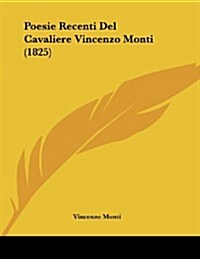 Poesie Recenti del Cavaliere Vincenzo Monti (1825) (Paperback)