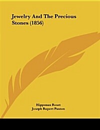 Jewelry and the Precious Stones (1856) (Paperback)