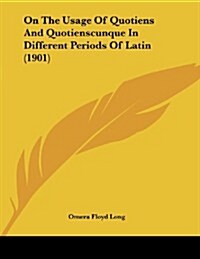 On the Usage of Quotiens and Quotienscunque in Different Periods of Latin (1901) (Paperback)