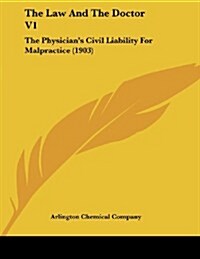 The Law and the Doctor V1: The Physicians Civil Liability for Malpractice (1903) (Paperback)