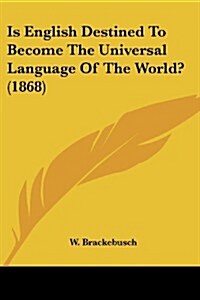 Is English Destined to Become the Universal Language of the World? (1868) (Paperback)
