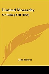 Limited Monarchy: Or Ruling Self (1865) (Paperback)