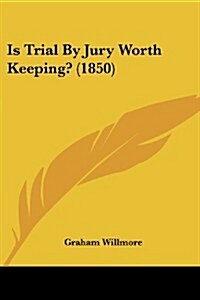 Is Trial by Jury Worth Keeping? (1850) (Paperback)