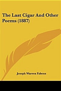 The Last Cigar and Other Poems (1887) (Paperback)