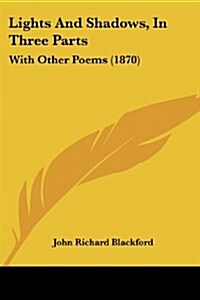 Lights and Shadows, in Three Parts: With Other Poems (1870) (Paperback)