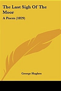 The Last Sigh of the Moor: A Poem (1829) (Paperback)