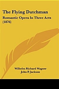 The Flying Dutchman: Romantic Opera in Three Acts (1876) (Paperback)