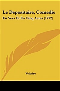 Le Depositaire, Comedie: En Vers Et En Cinq Actes (1772) (Paperback)