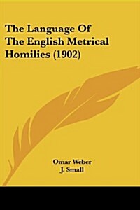 The Language of the English Metrical Homilies (1902) (Paperback)